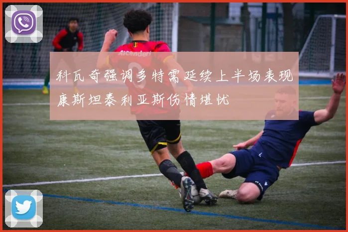 科瓦奇强调多特需延续上半场表现康斯坦泰利亚斯伤情堪忧